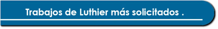 Trabajos de Luthier más solicitados.